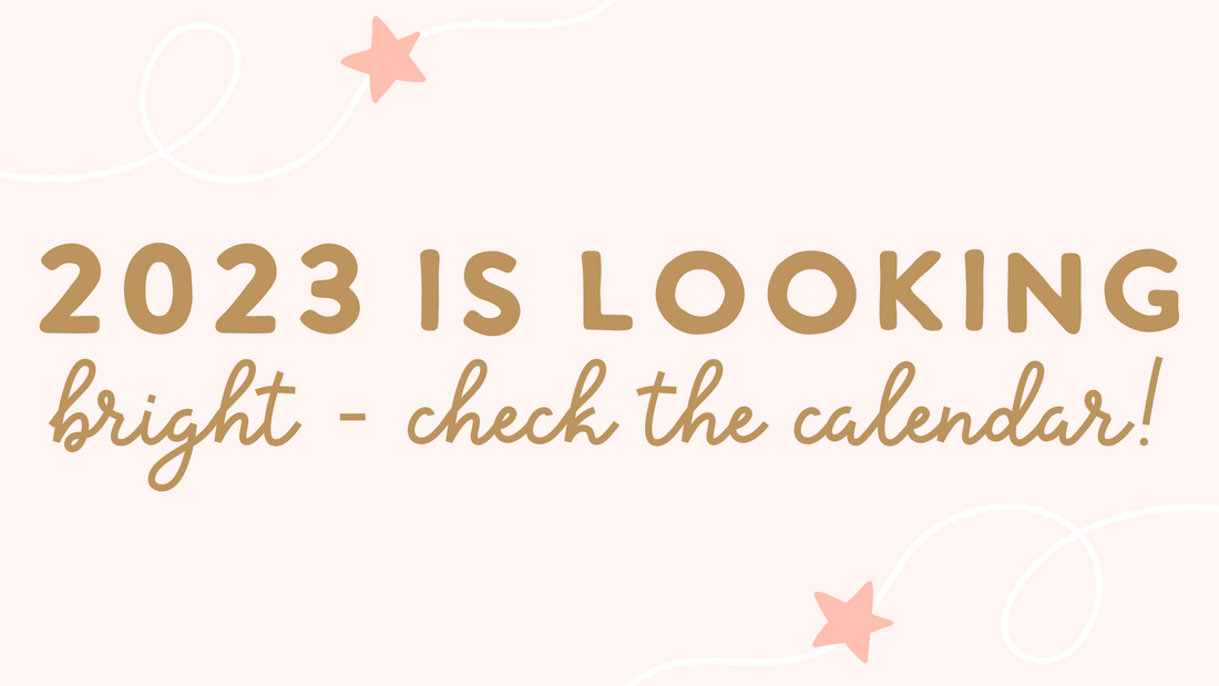 Mark Your Calendars - 2023 is Looking Bright!